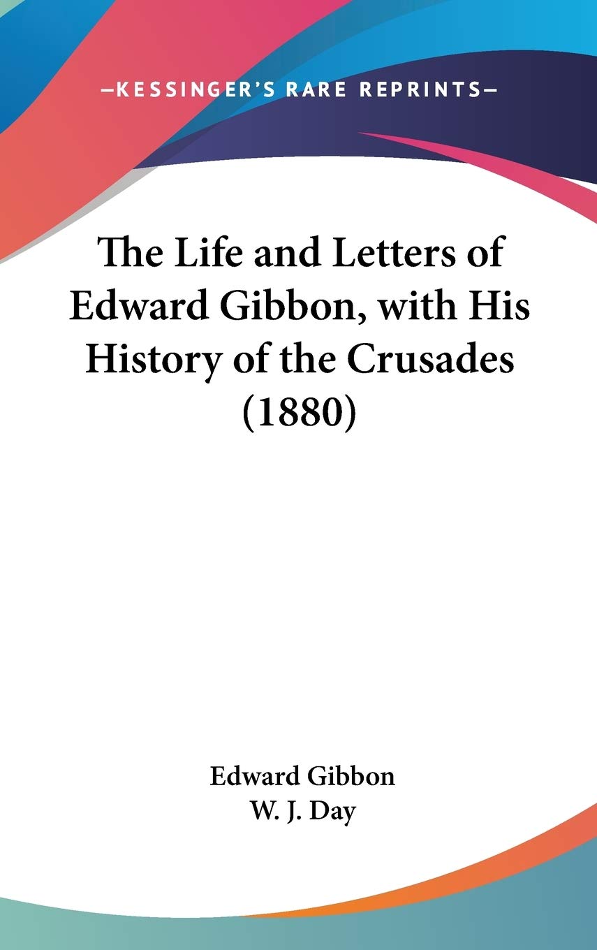 The Life and Letters of Edward Gibbon, with His History of the Crusades (1880) Essays & Short Stories