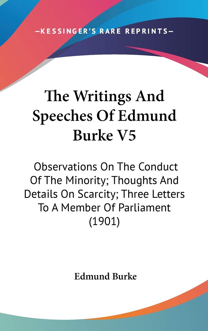 The Writings and Speeches of Edmund Burke: Observations on the Conduct of the Minority; Thoughts and Details on Scarcity; Three Letters to a Member of Parliament Politics & History