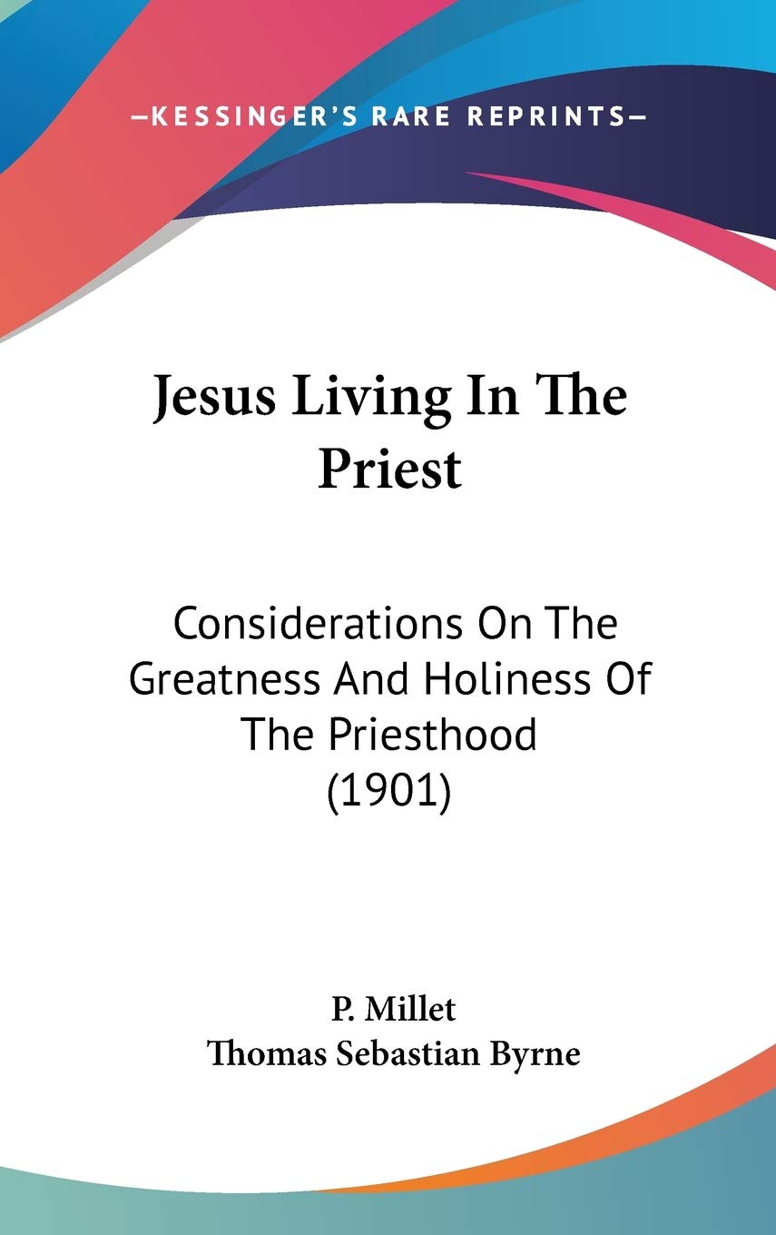 Jesus Living In The Priest: Considerations On The Greatness And Holiness Of The Priesthood (1901) Religion & Esotericism