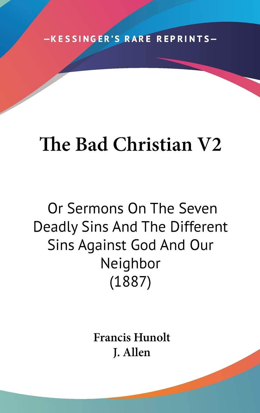 The Bad Christian V2: Or Sermons On The Seven Deadly Sins And The Different Sins Against God And Our Neighbor (1887) Philosophy