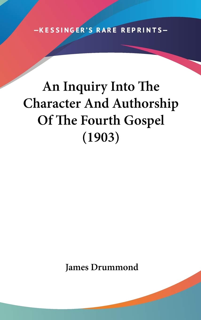An Inquiry Into The Character And Authorship Of The Fourth Gospel (1903) Contemporary literature