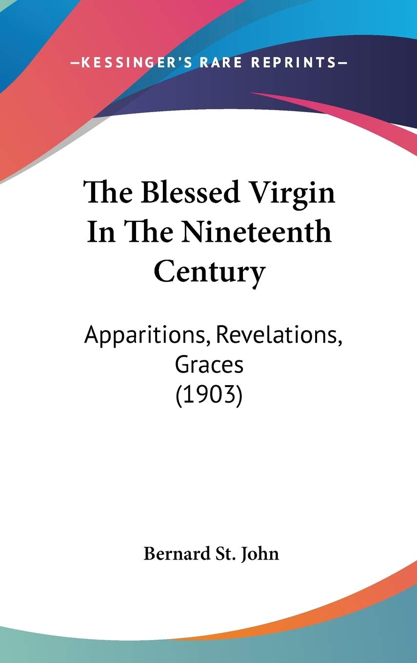 The Blessed Virgin In The Nineteenth Century: Apparitions, Revelations, Graces (1903) Religion & Esotericism