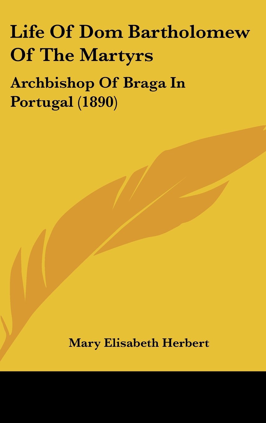 Life Of Dom Bartholomew Of The Martyrs: Archbishop Of Braga In Portugal (1890) Books