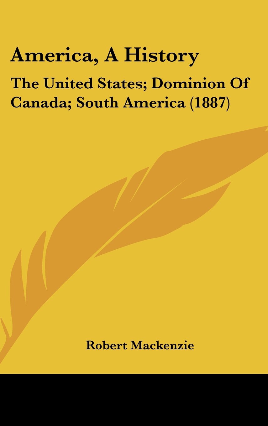 America, A History: The United States; Dominion Of Canada; South America (1887) Politics & History