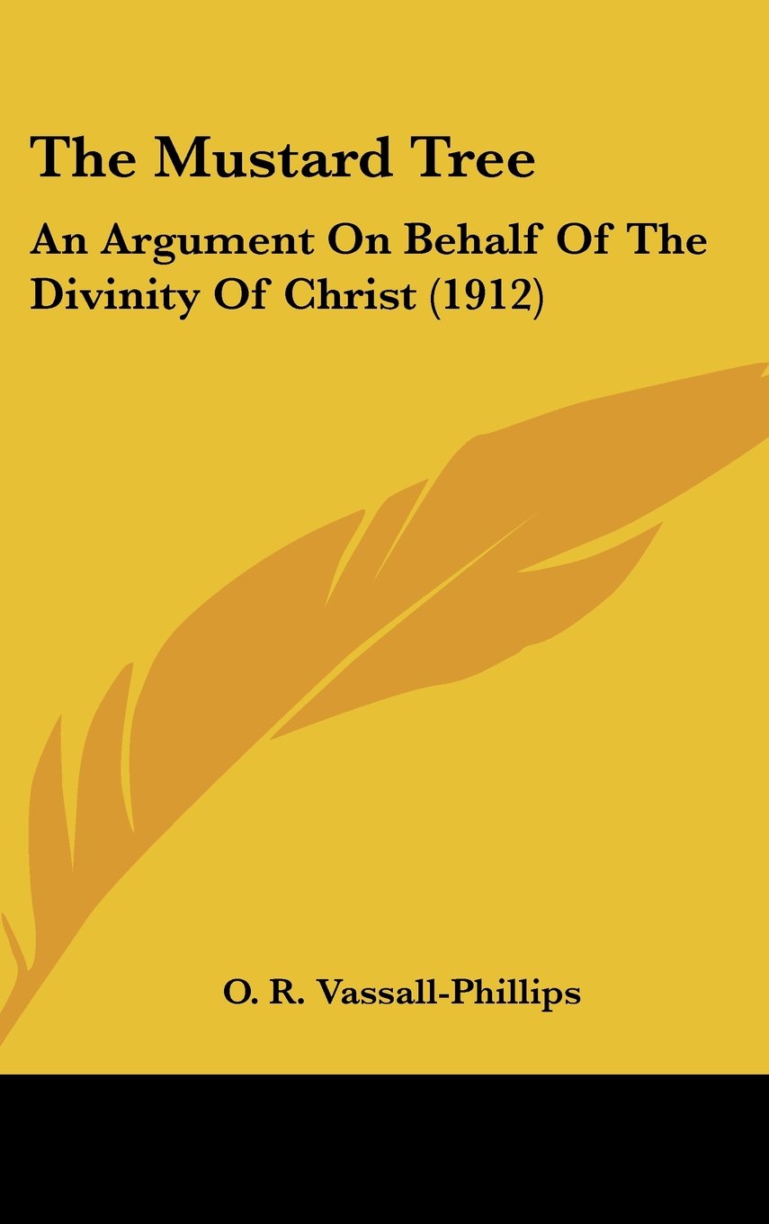 The Mustard Tree: An Argument On Behalf Of The Divinity Of Christ (1912) Books