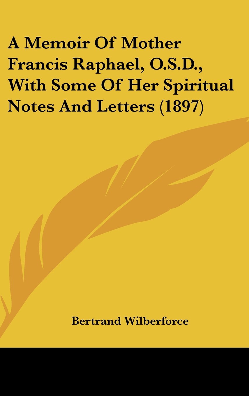 A Memoir Of Mother Francis Raphael, O.S.D., With Some Of Her Spiritual Notes And Letters (1897) Books