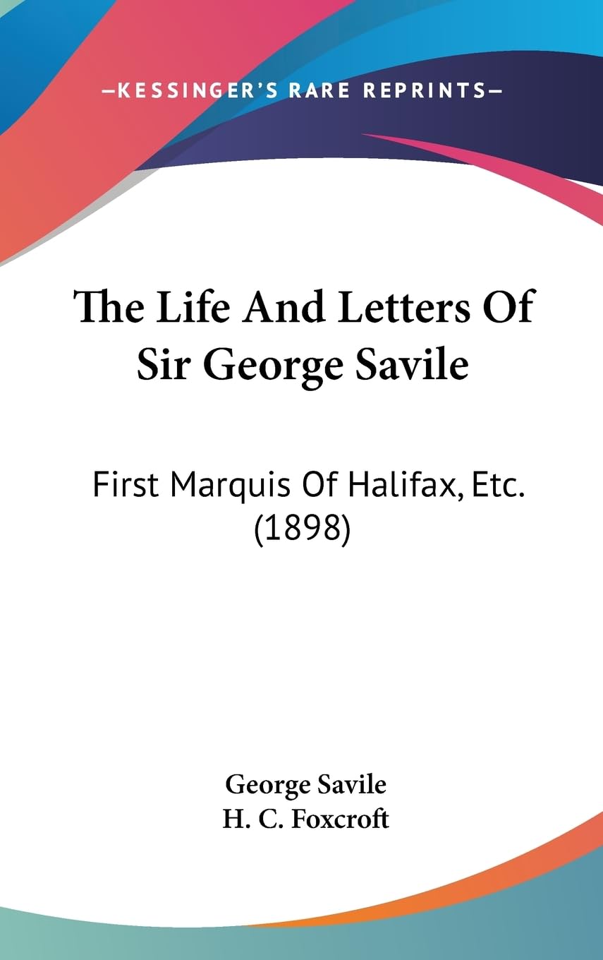The Life And Letters Of Sir George Savile: First Marquis Of Halifax, Etc. (1898) Essays & Short Stories