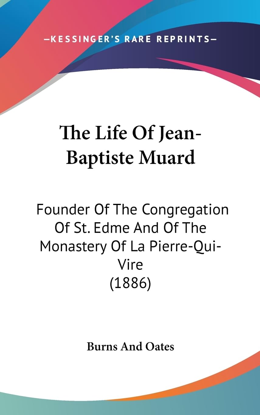 The Life Of Jean-Baptiste Muard: Founder Of The Congregation Of St. Edme And Of The Monastery Of La Pierre-Qui-Vire (1886) Politics & Society Books