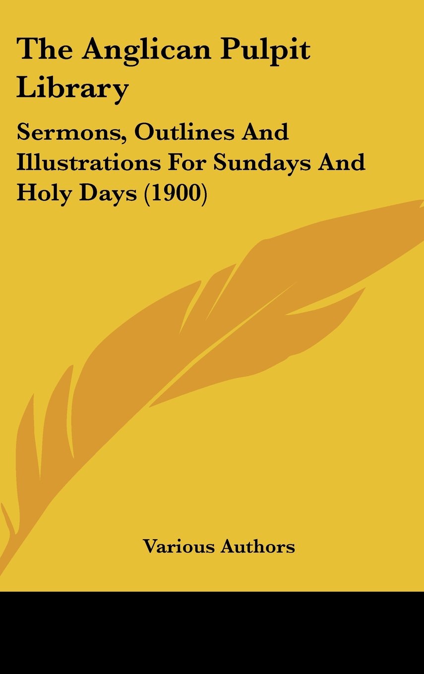 The Anglican Pulpit Library: Sermons, Outlines And Illustrations For Sundays And Holy Days (1900) Books