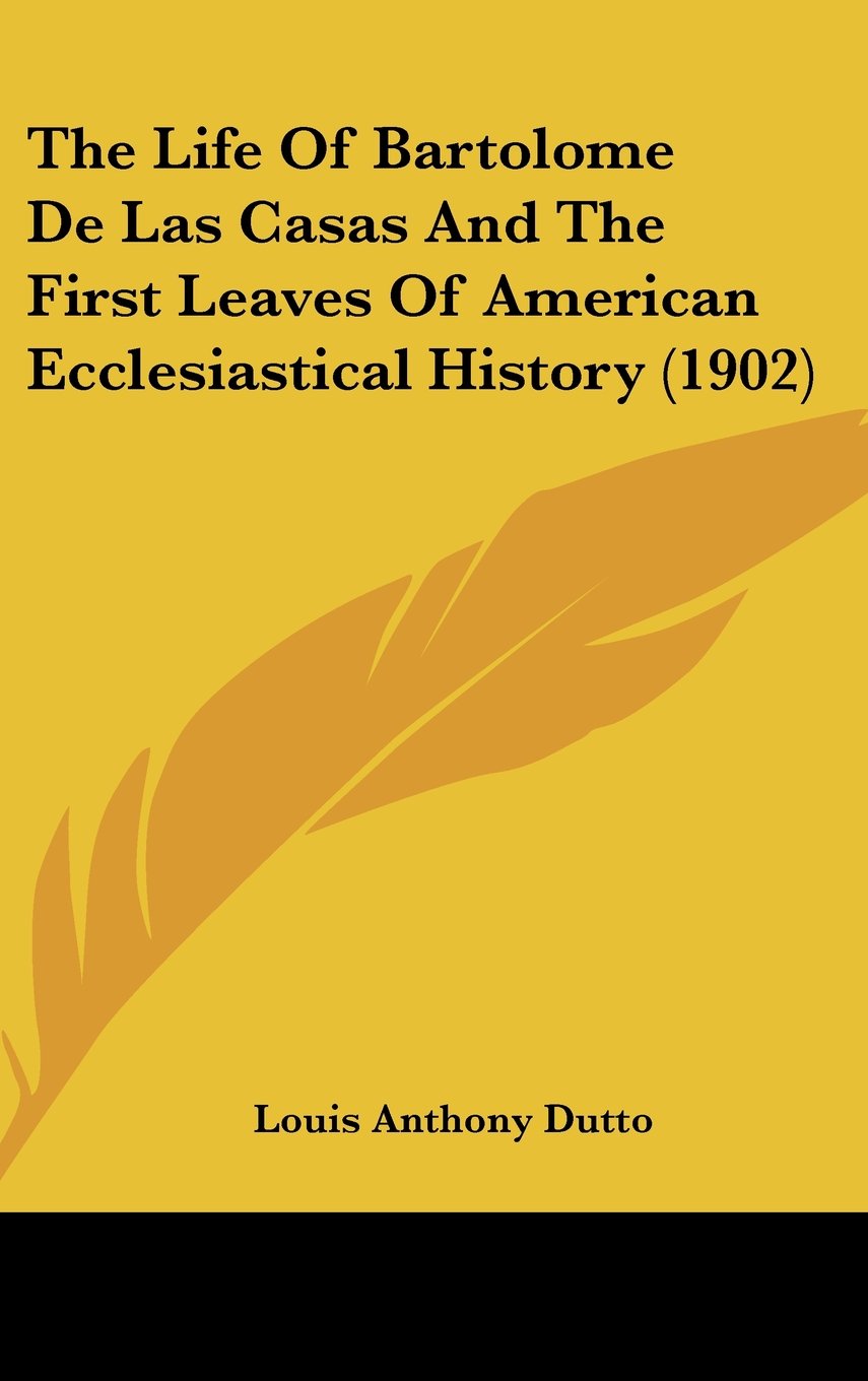 The Life Of Bartolome De Las Casas And The First Leaves Of American Ecclesiastical History (1902) Books