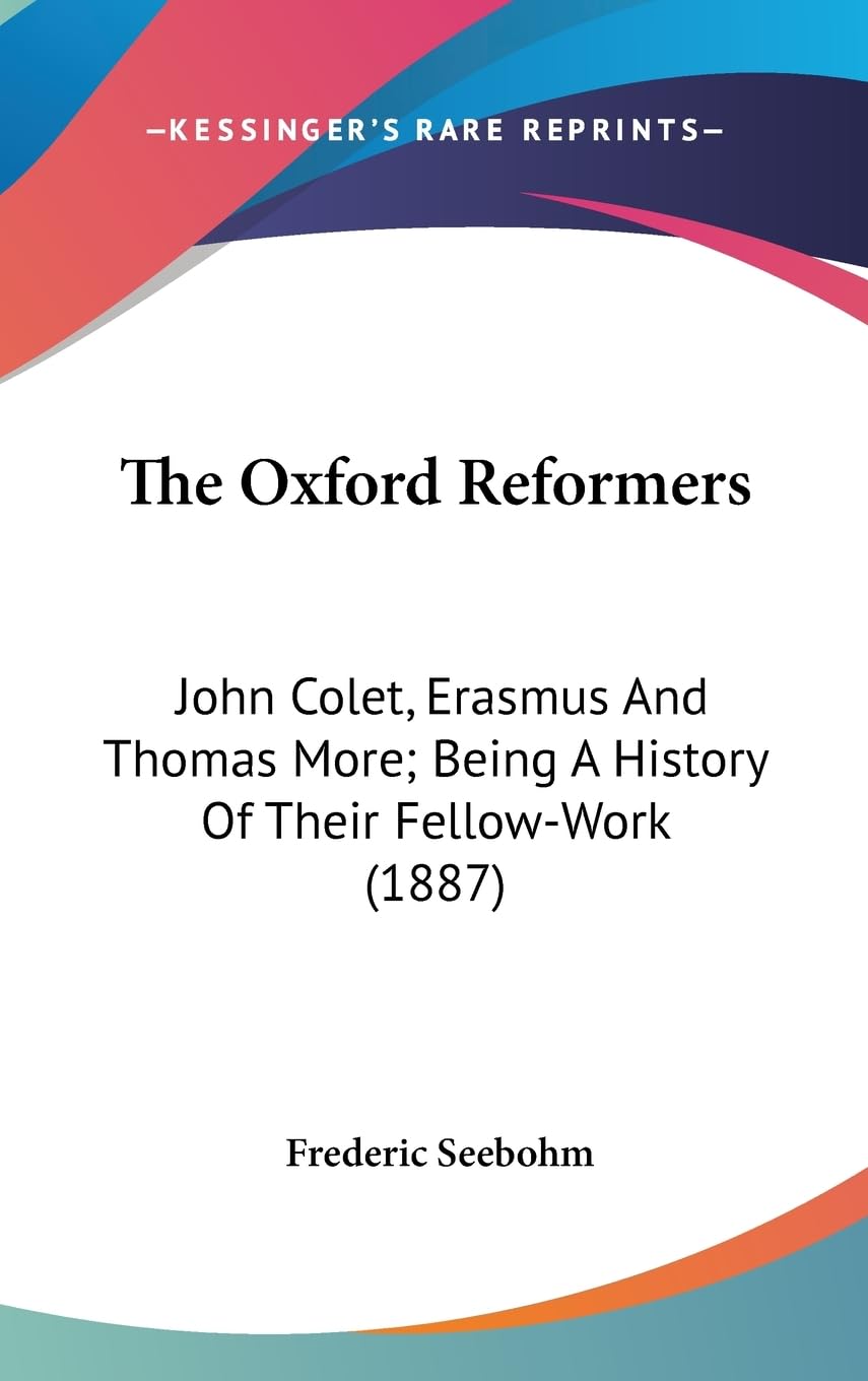 The Oxford Reformers: John Colet, Erasmus And Thomas More; Being A History Of Their Fellow-Work (1887) Philosophy