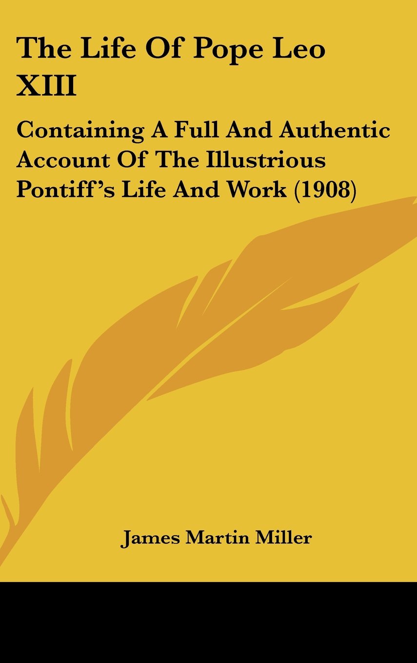 The Life Of Pope Leo XIII: Containing A Full And Authentic Account Of The Illustrious Pontiff's Life And Work (1908) Books