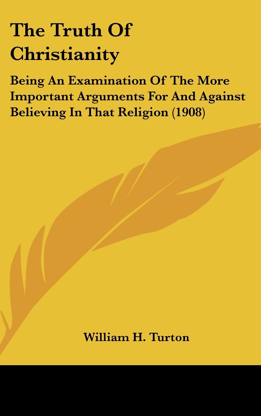 The Truth Of Christianity: Being An Examination Of The More Important Arguments For And Against Believing In That Religion (1908) Books