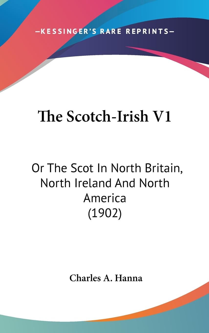 The Scotch-Irish V1: Or The Scot In North Britain, North Ireland And North America (1902) Social Sciences