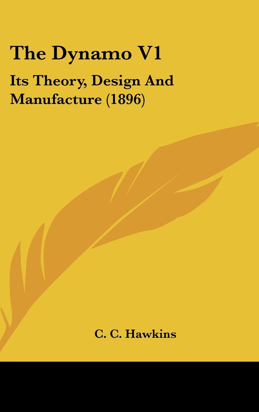 The Dynamo V1: Its Theory, Design And Manufacture (1896) Books
