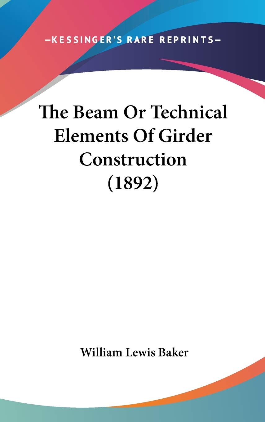 Product Image: The Beam Or Technical Elements Of Girder Construction (1892)