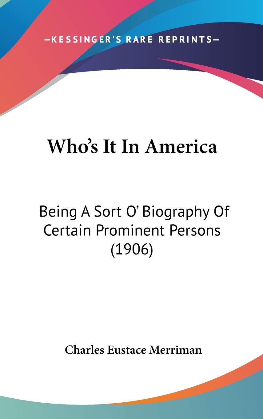 Who's It In America: Being A Sort O' Biography Of Certain Prominent Persons (1906) Art & Literature