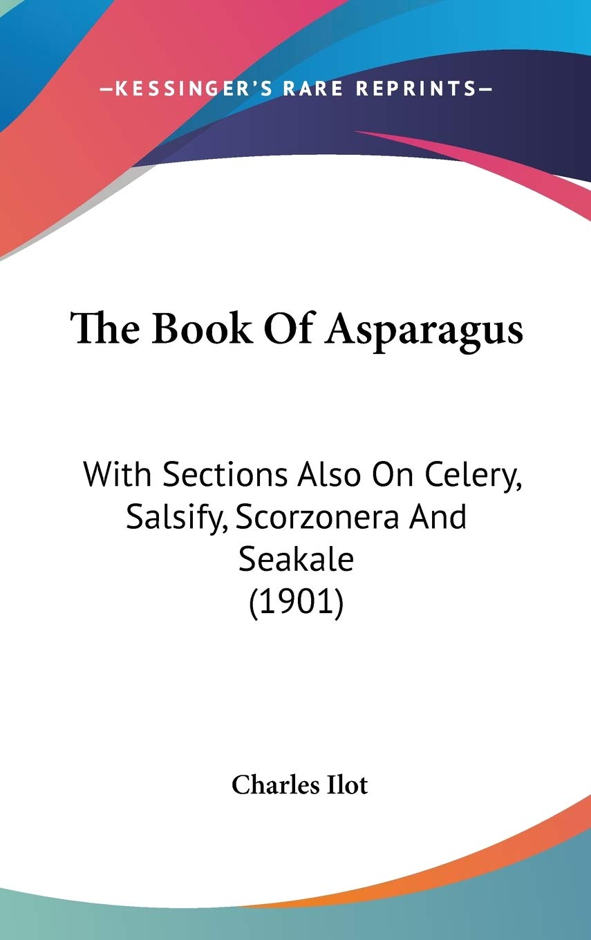 The Book Of Asparagus: With Sections Also On Celery, Salsify, Scorzonera And Seakale (1901) Essays & Short Stories