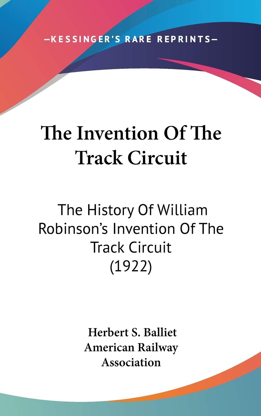 The Invention Of The Track Circuit: The History Of William Robinson's Invention Of The Track Circuit (1922) Philosophy
