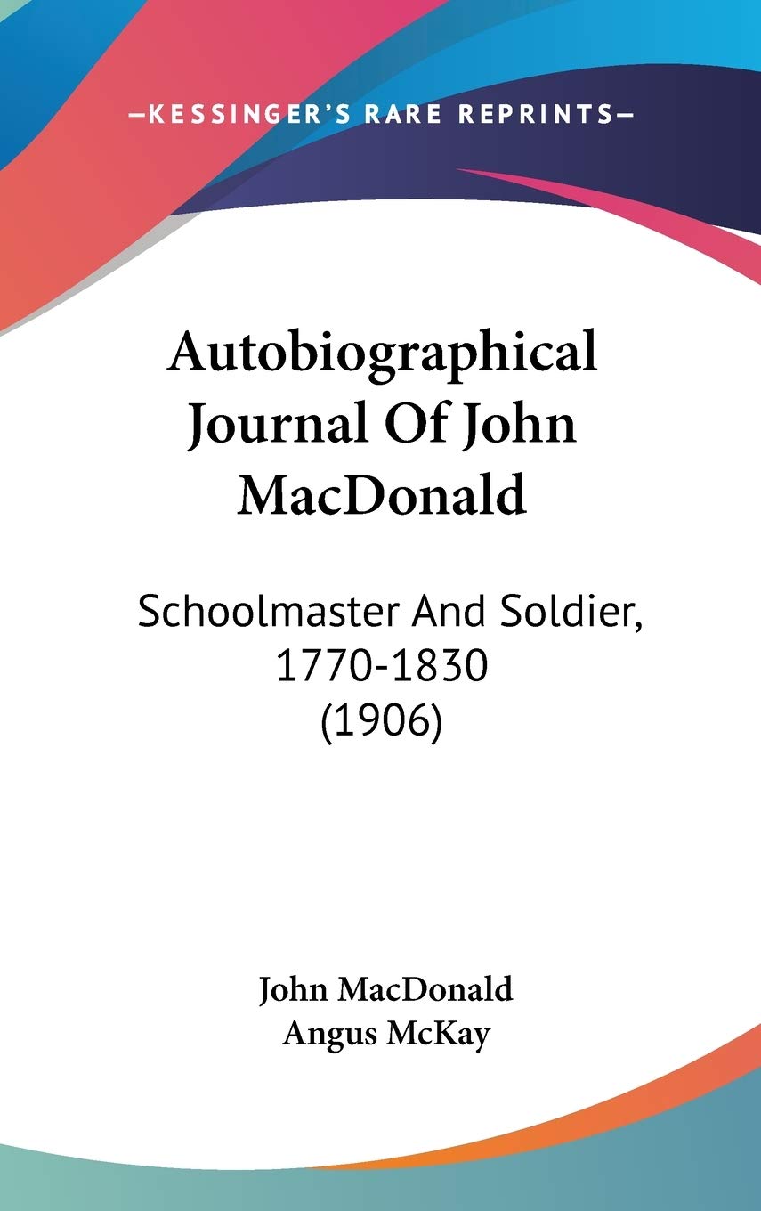 Autobiographical Journal Of John MacDonald: Schoolmaster And Soldier, 1770-1830 (1906) Art & Literature