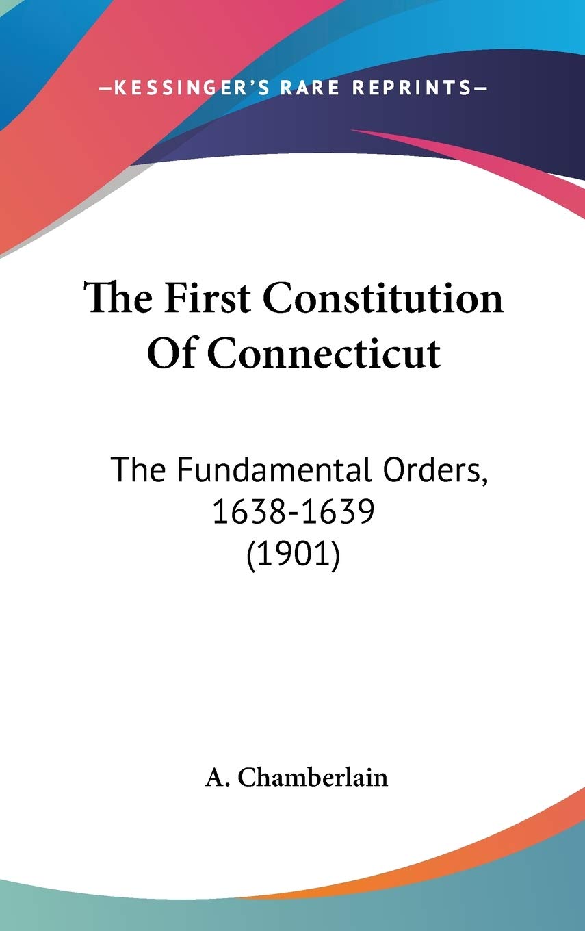 The First Constitution Of Connecticut: The Fundamental Orders, 1638-1639 (1901) Law