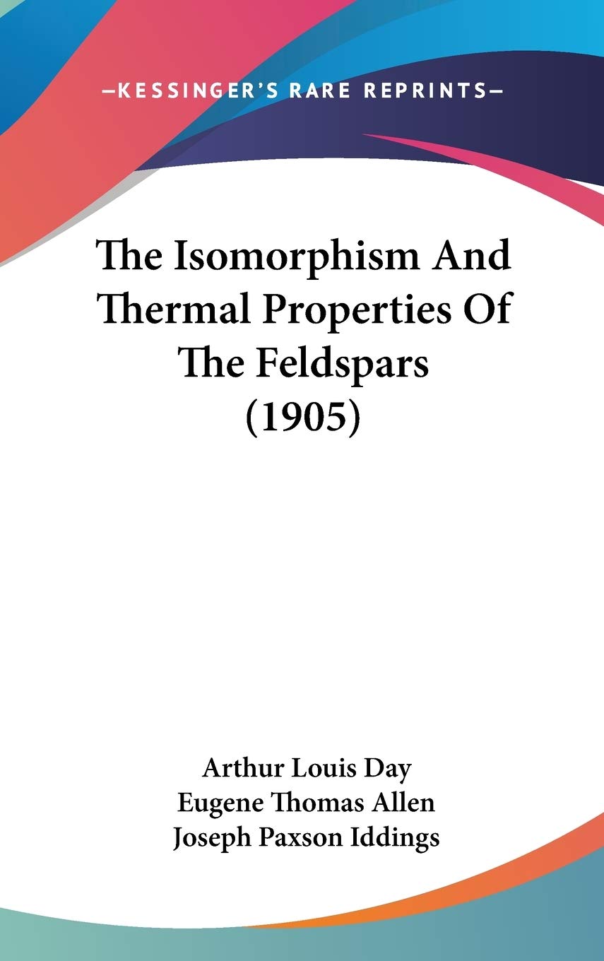 The Isomorphism And Thermal Properties Of The Feldspars (1905) Essays & Short Stories