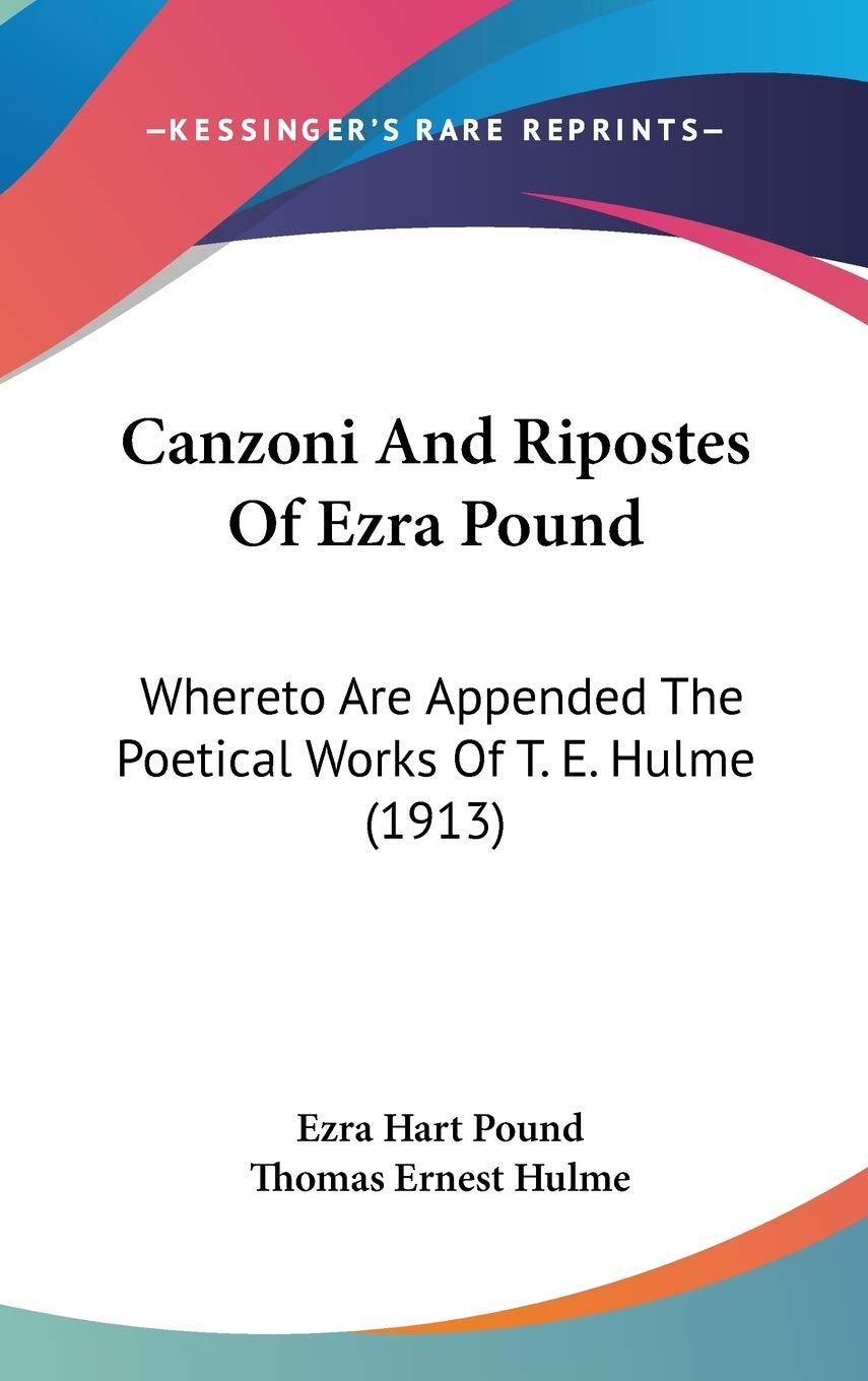 Canzoni And Ripostes Of Ezra Pound: Whereto Are Appended The Poetical Works Of T. E. Hulme (1913) Poetry