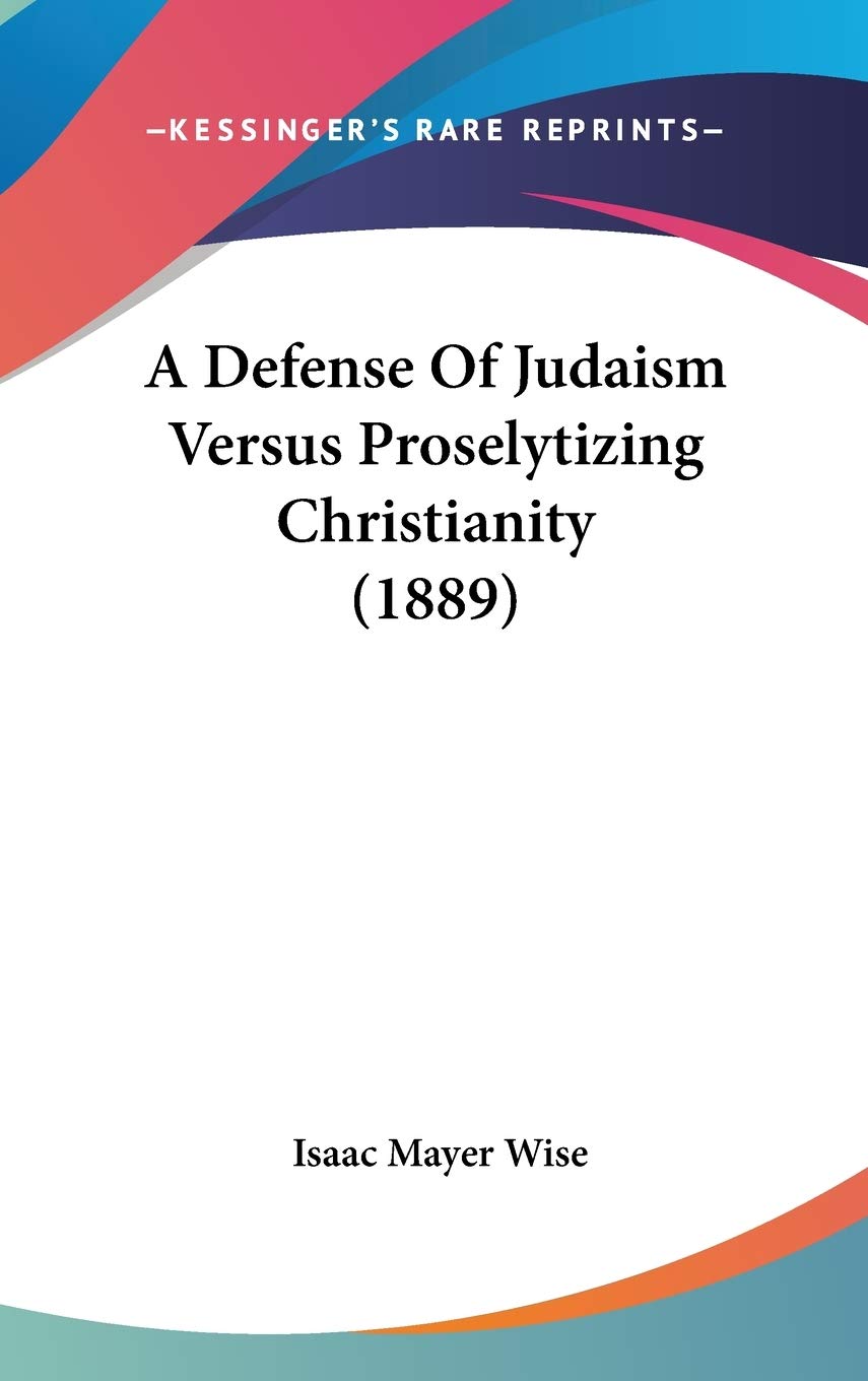 A Defense Of Judaism Versus Proselytizing Christianity (1889) Philosophy