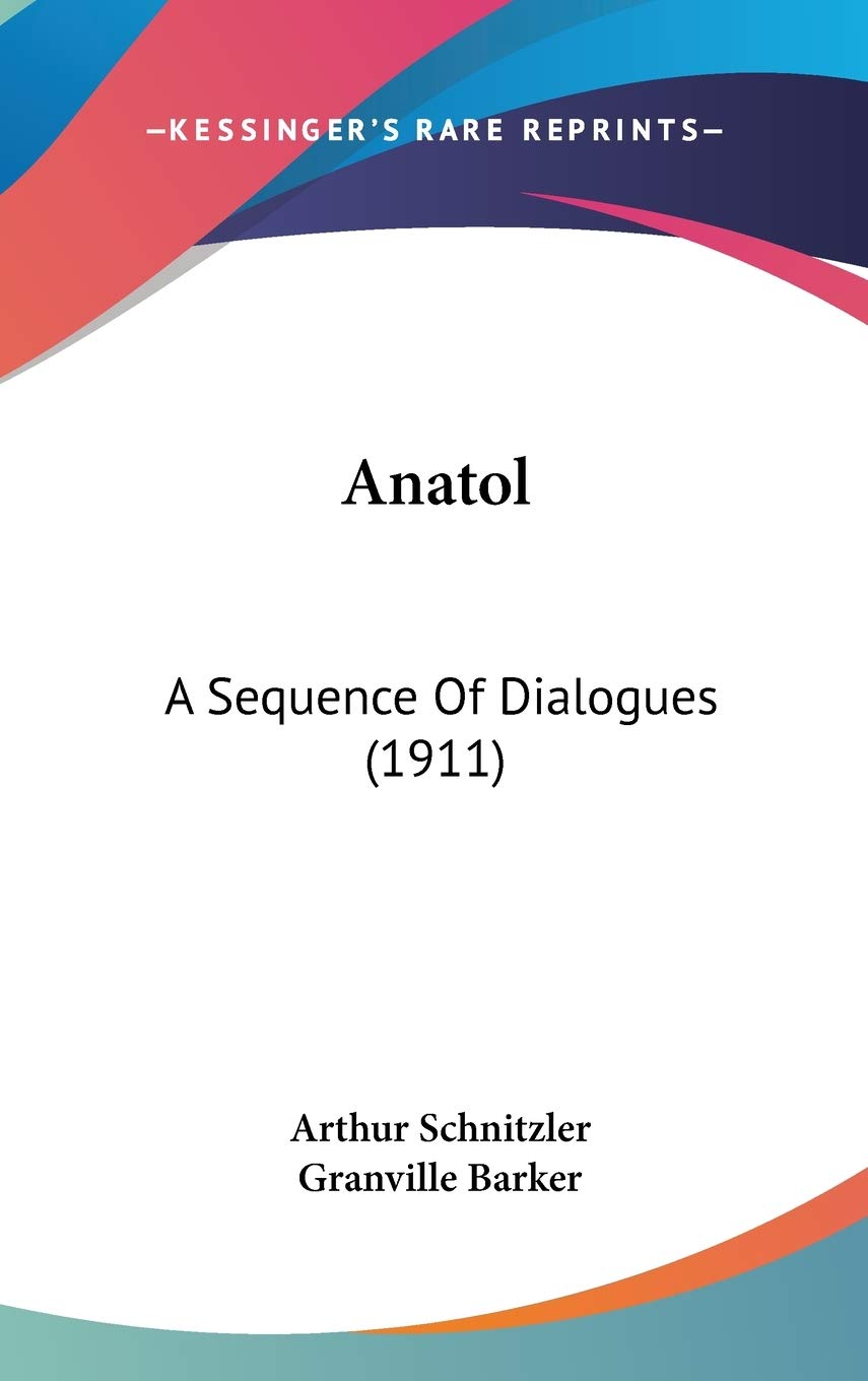 Anatol: A Sequence of Dialogues: A Sequence Of Dialogues (1911) Contemporary literature