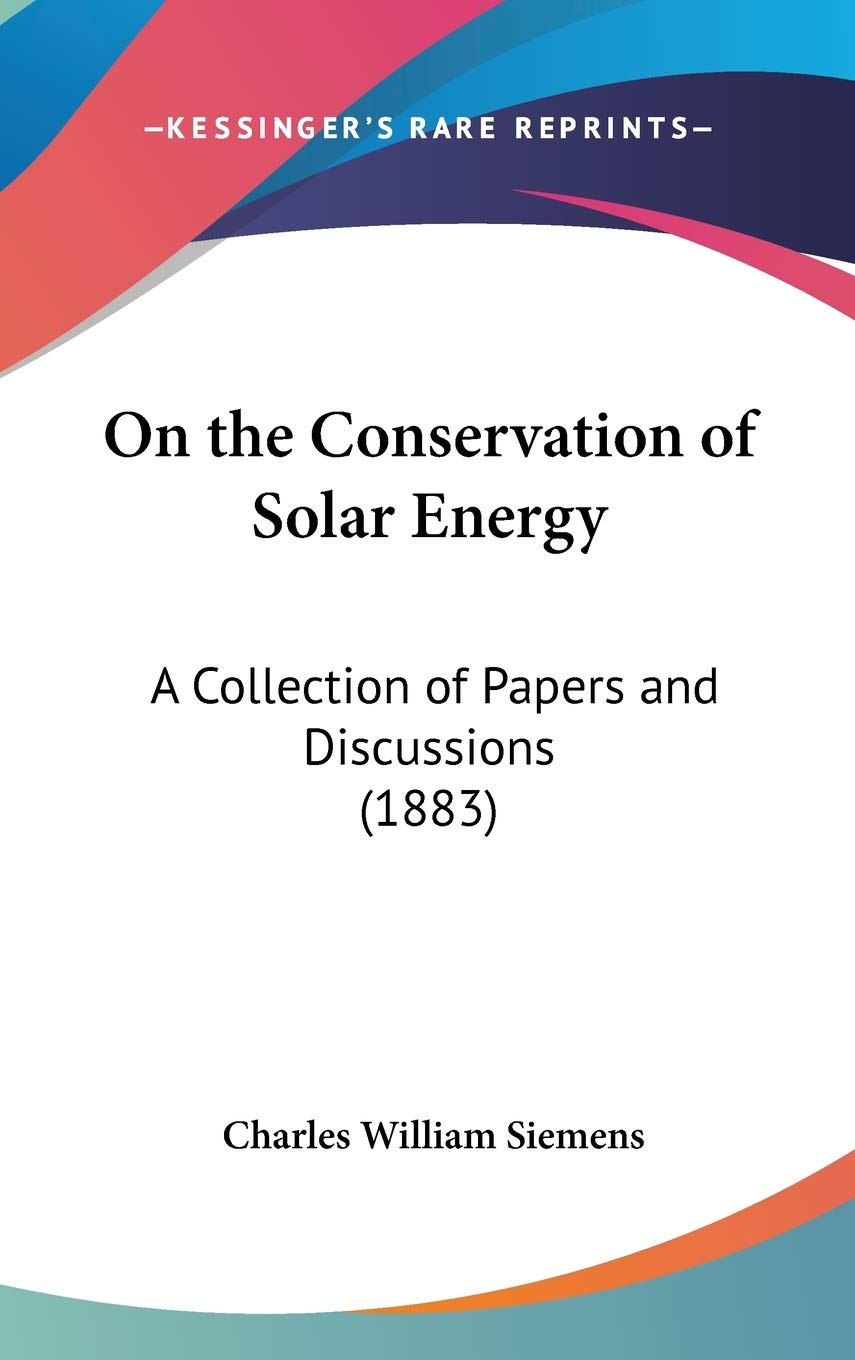 On the Conservation of Solar Energy: A Collection of Papers and Discussions (1883) Essays & Short Stories