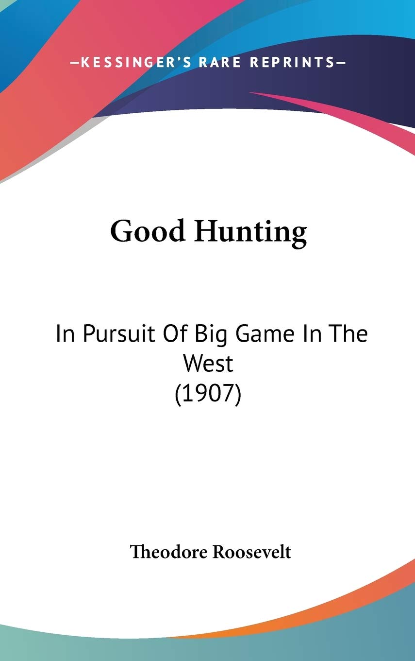 Good Hunting: In Pursuit Of Big Game In The West (1907) Mathematics