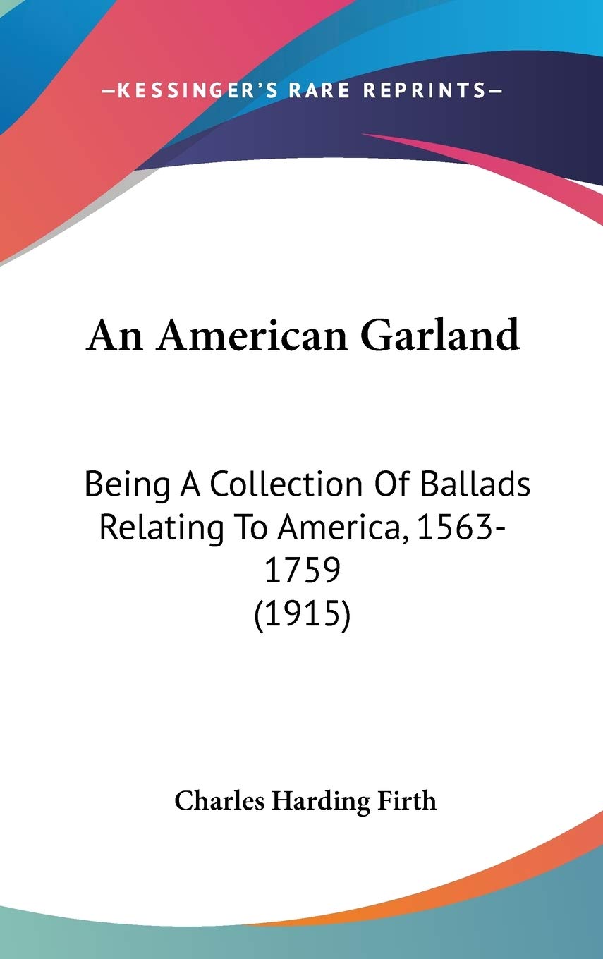 An American Garland: Being A Collection Of Ballads Relating To America, 1563-1759 (1915) Poetry