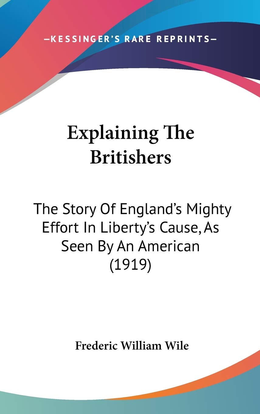Explaining The Britishers: The Story Of England's Mighty Effort In Liberty's Cause, As Seen By An American (1919) Memories