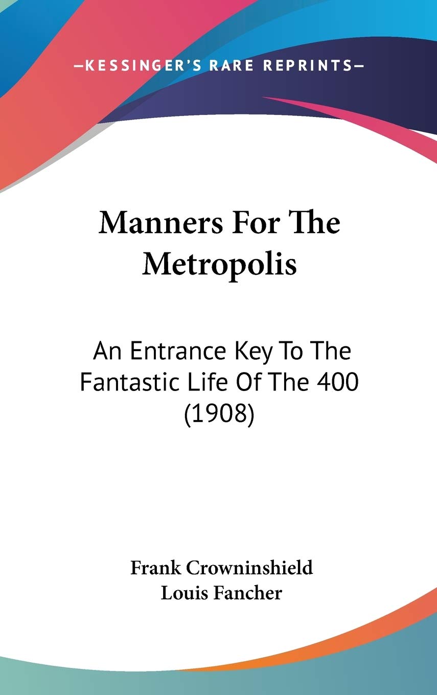 Manners For The Metropolis: An Entrance Key To The Fantastic Life Of The 400 (1908) Art & Literature