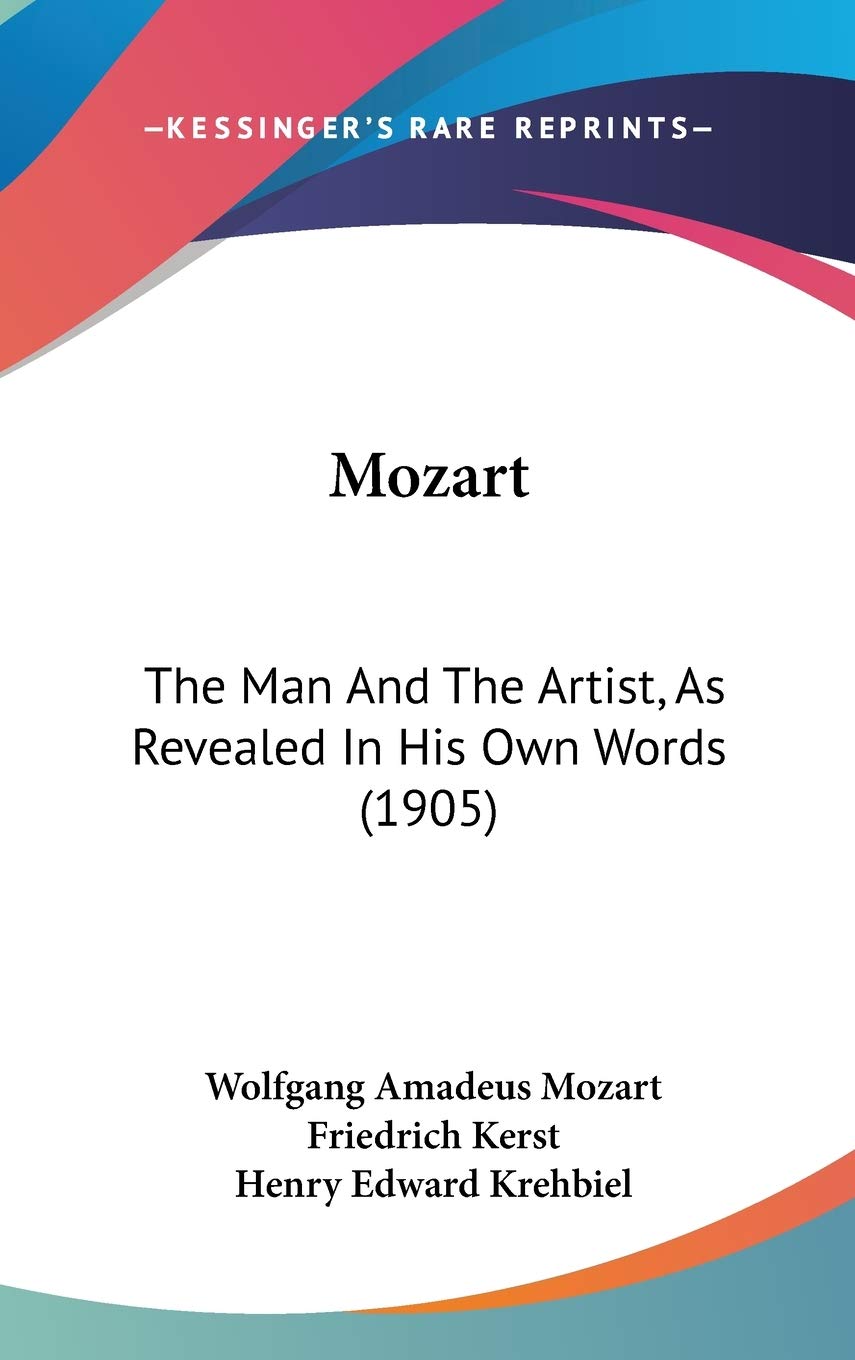 Mozart: The Man and the Artist, As Revealed in His Own Words: The Man And The Artist, As Revealed In His Own Words (1905) Art & Literature Books