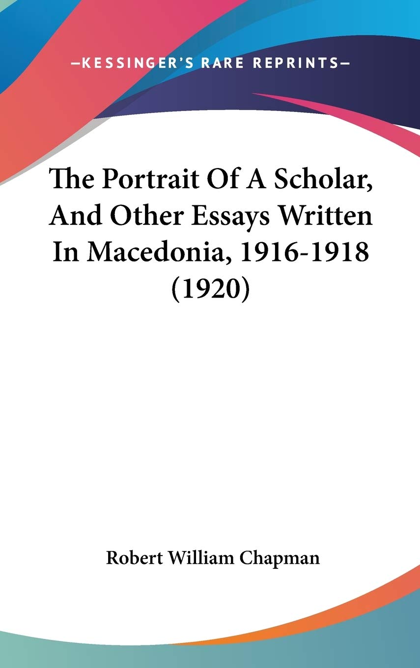 The Portrait Of A Scholar, And Other Essays Written In Macedonia, 1916-1918 (1920) Philosophy