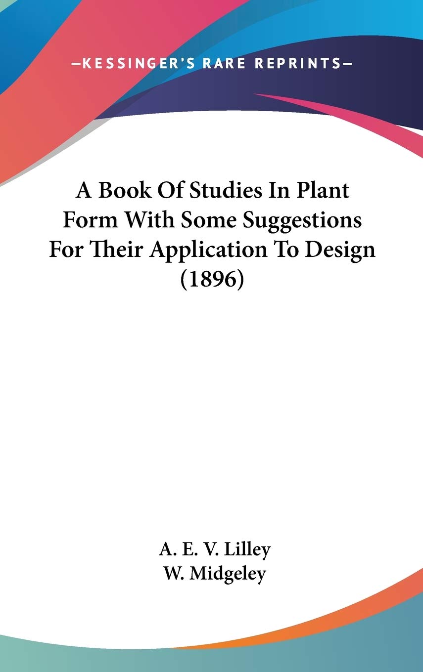 A Book Of Studies In Plant Form With Some Suggestions For Their Application To Design (1896) Essays & Short Stories