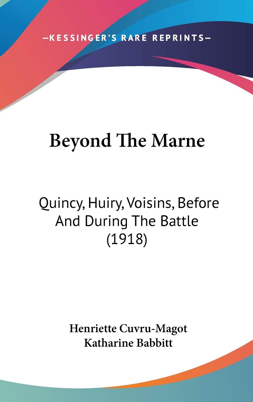 Beyond The Marne: Quincy, Huiry, Voisins, Before And During The Battle (1918) Biographies & Memoirs