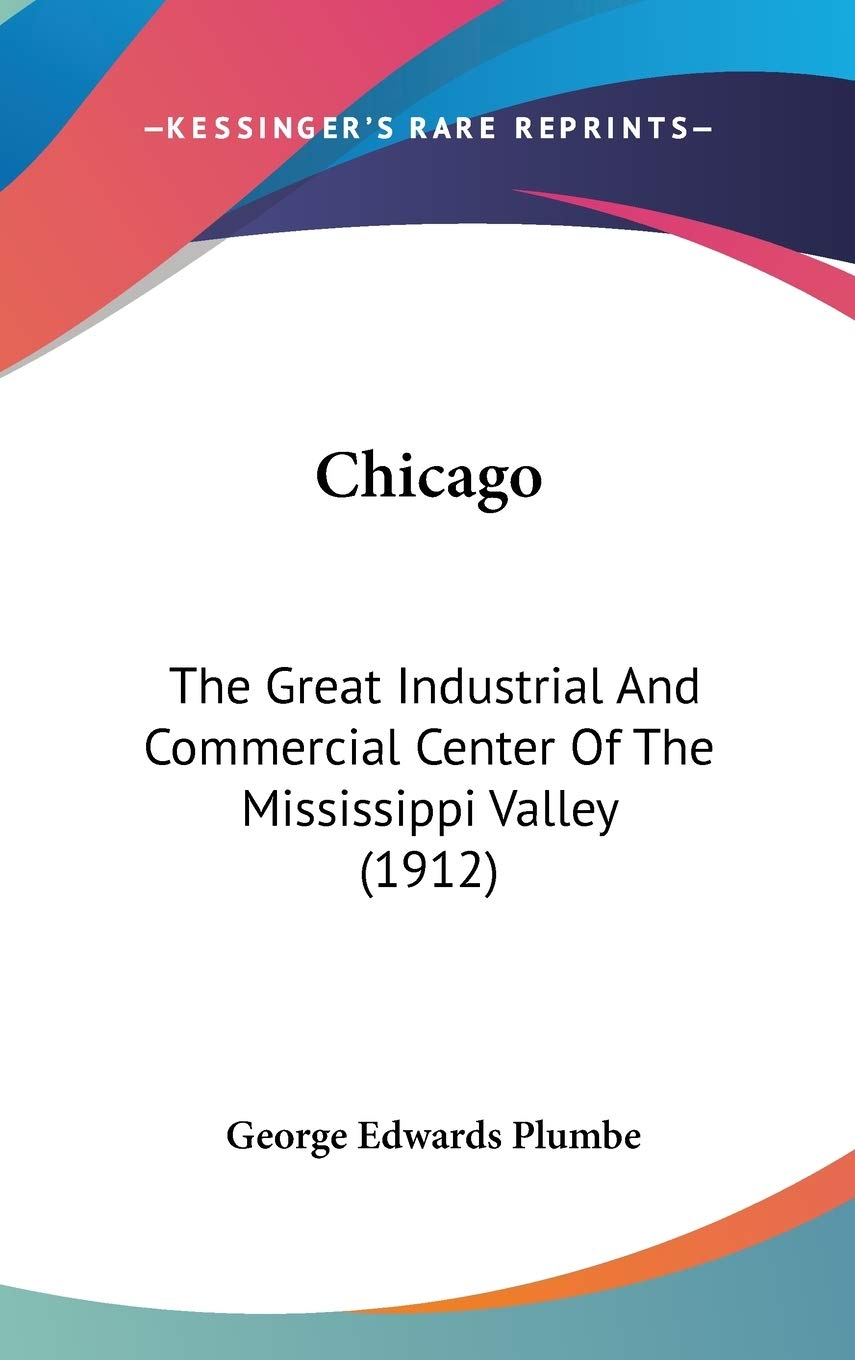 Chicago: The Great Industrial And Commercial Center Of The Mississippi Valley (1912) Reference Books