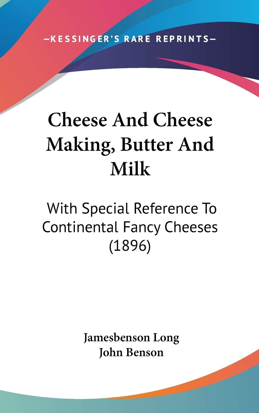 Cheese And Cheese Making, Butter And Milk: With Special Reference To Continental Fancy Cheeses (1896) Business, Finance & Career