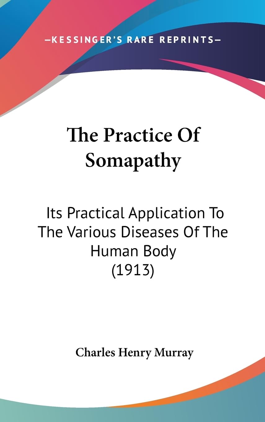The Practice Of Somapathy: Its Practical Application To The Various Diseases Of The Human Body (1913) Medicine