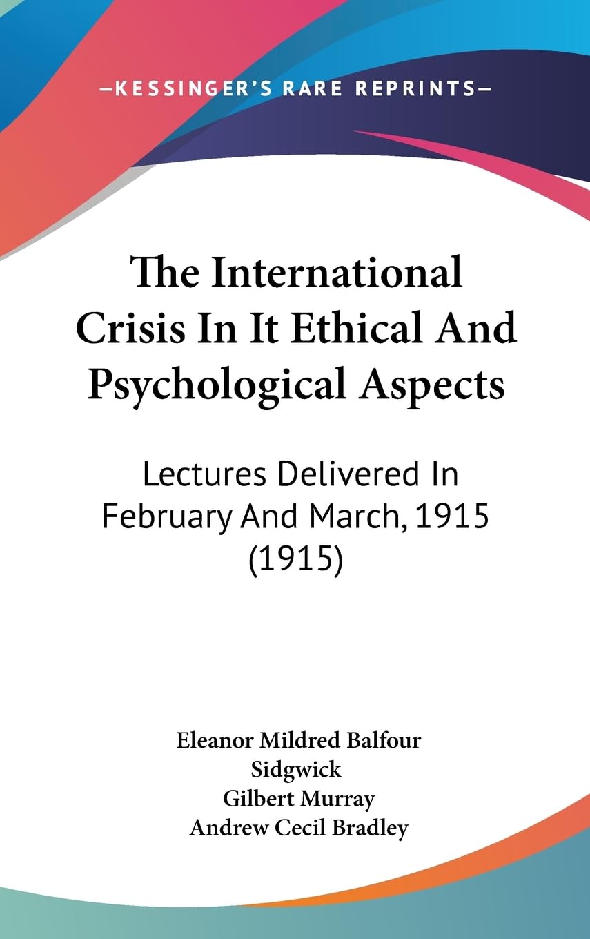 The International Crisis In It Ethical And Psychological Aspects: Lectures Delivered In February And March, 1915 (1915) Philosophy