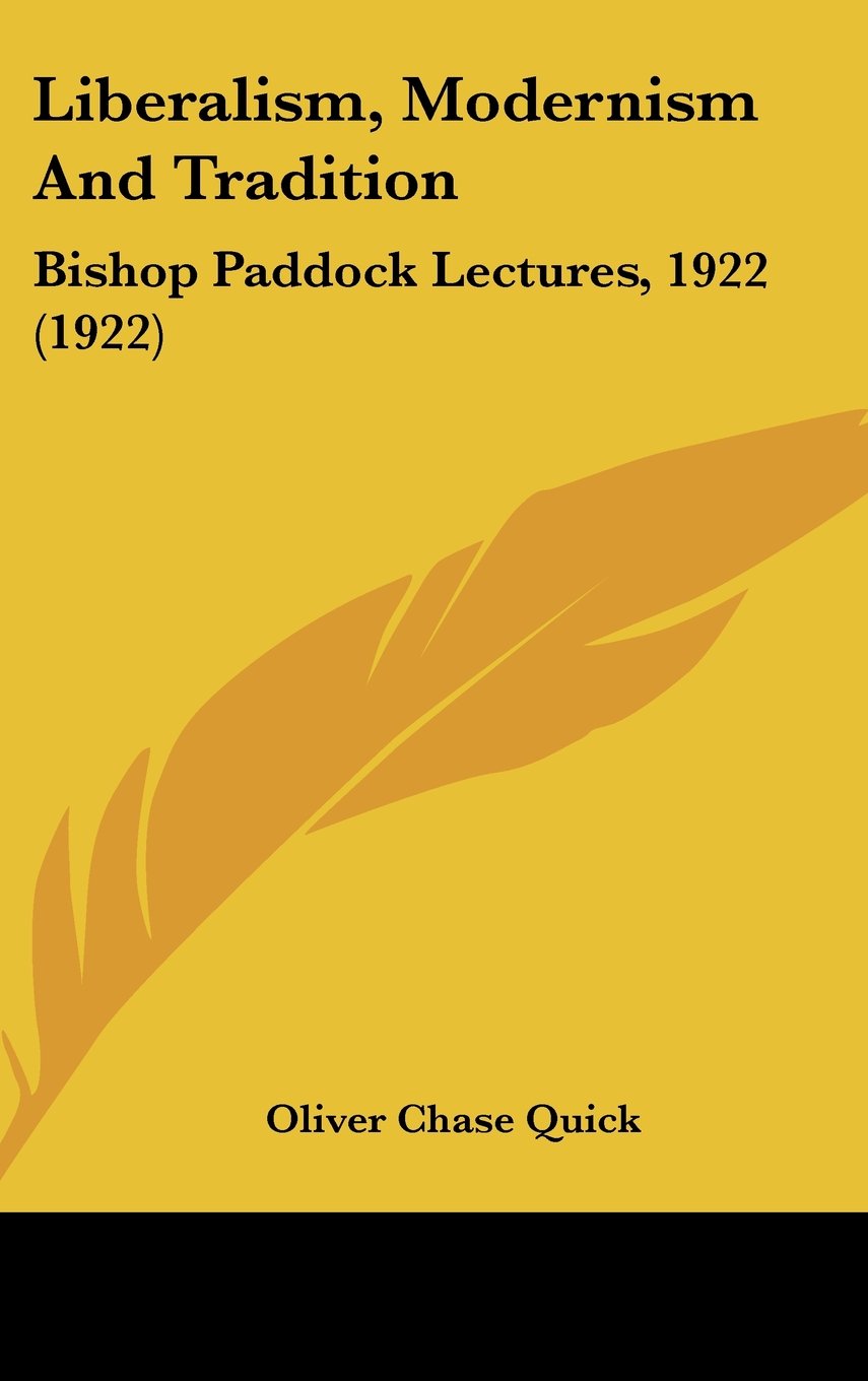 Liberalism, Modernism And Tradition: Bishop Paddock Lectures, 1922 (1922) Books
