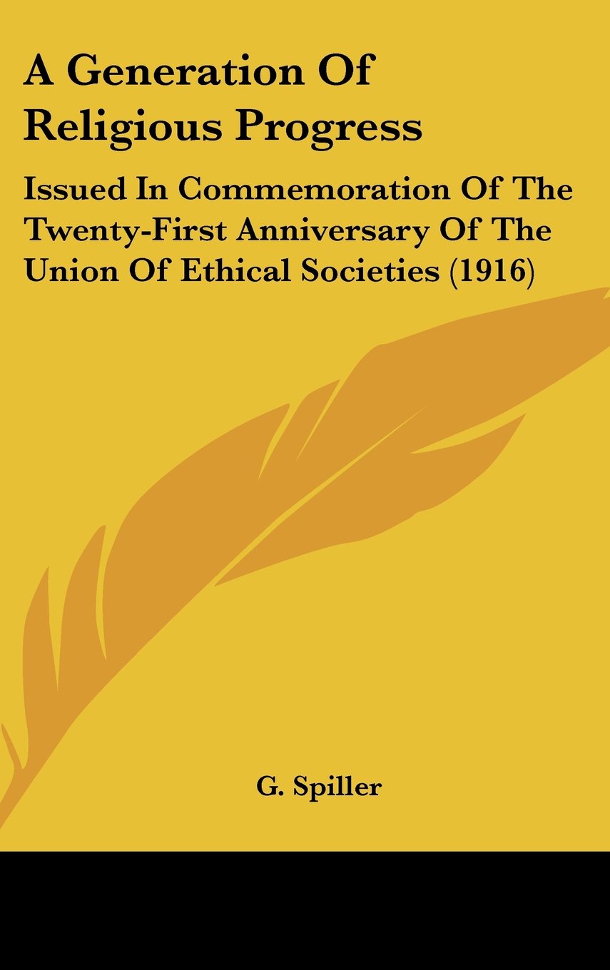A Generation Of Religious Progress: Issued In Commemoration Of The Twenty-First Anniversary Of The Union Of Ethical Societies (1916) Books