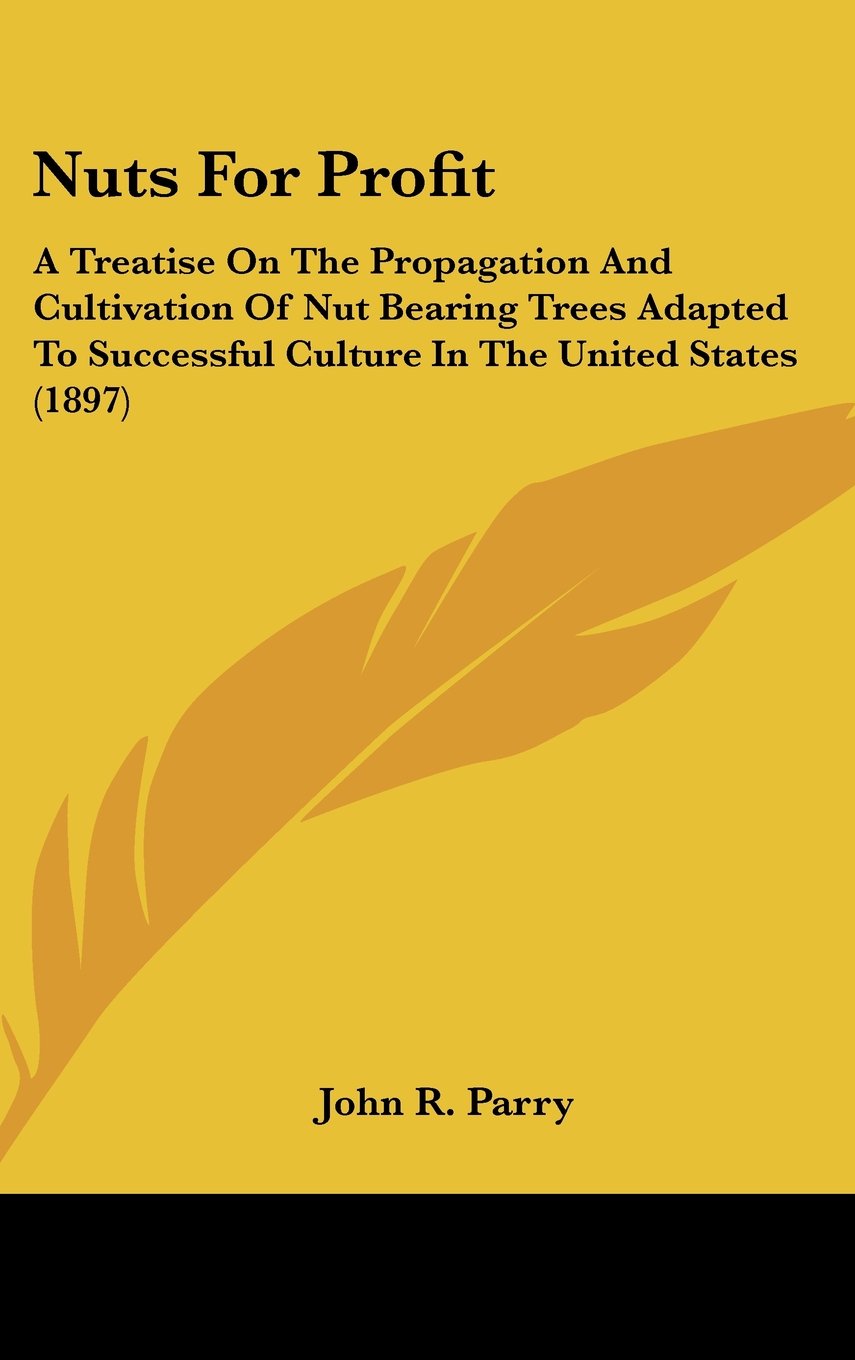 Nuts For Profit: A Treatise On The Propagation And Cultivation Of Nut Bearing Trees Adapted To Successful Culture In The United States (1897) Books