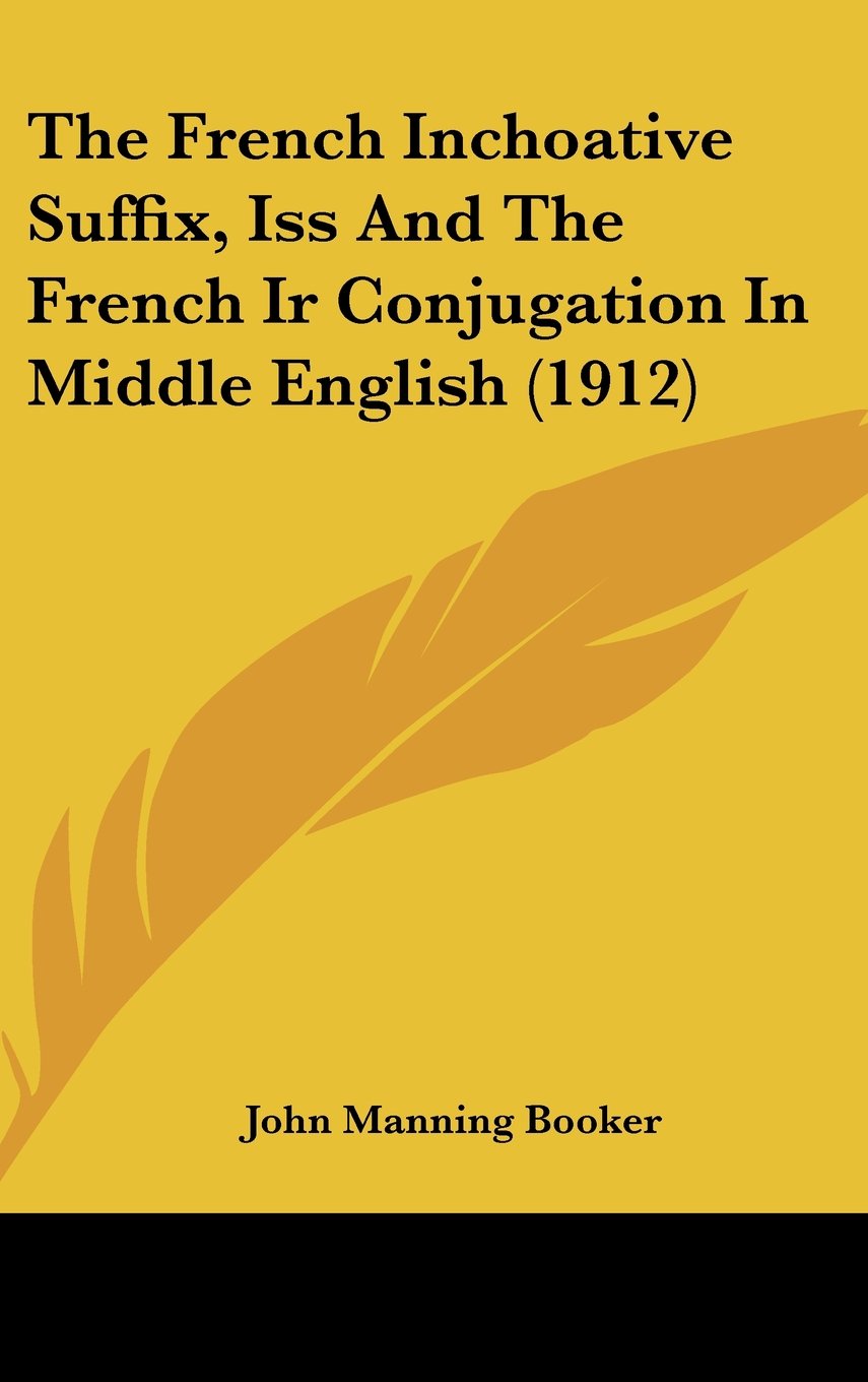 The French Inchoative Suffix, Iss And The French Ir Conjugation In Middle English (1912) Books