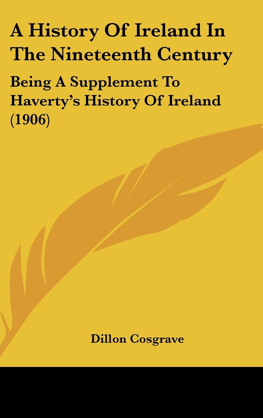A History Of Ireland In The Nineteenth Century: Being A Supplement To Haverty's History Of Ireland (1906) Politics & History