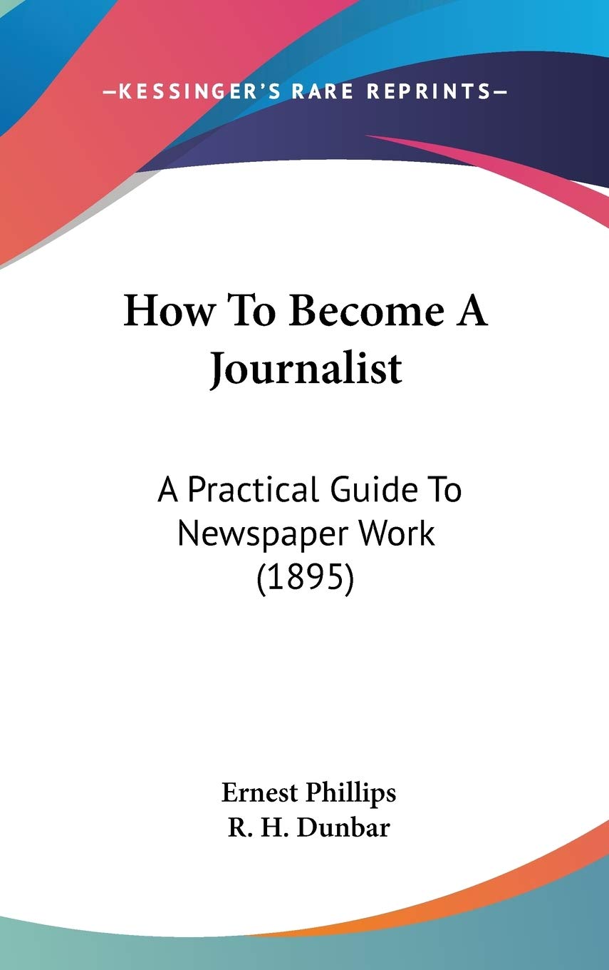 Product Image: How To Become A Journalist: A Practical Guide To Newspaper Work (1895)