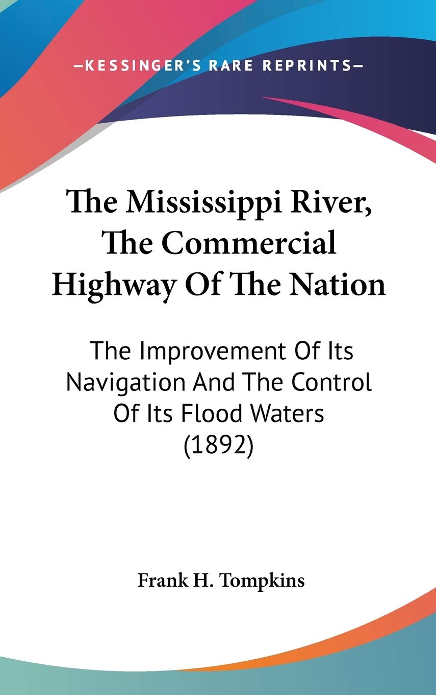 The Mississippi River, The Commercial Highway Of The Nation: The Improvement Of Its Navigation And The Control Of Its Flood Waters (1892) Essays & Short Stories