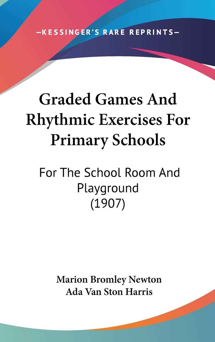Graded Games And Rhythmic Exercises For Primary Schools: For The School Room And Playground (1907) Leisure & Fun